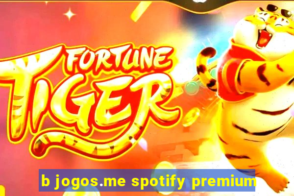 b jogos.me spotify premium